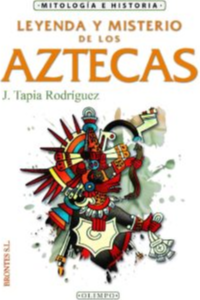 LEYENDA Y MISTERIOS DE LOS AZTECAS. TAPIA RODRIGUEZ.